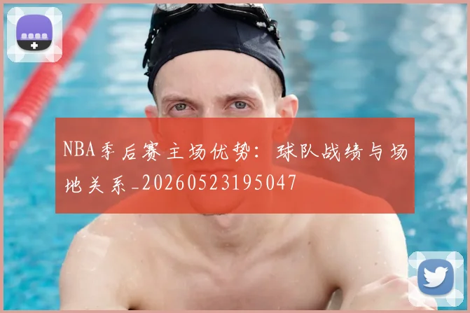 NBA季后赛主场优势：球队战绩与场地关系_20260523195047
