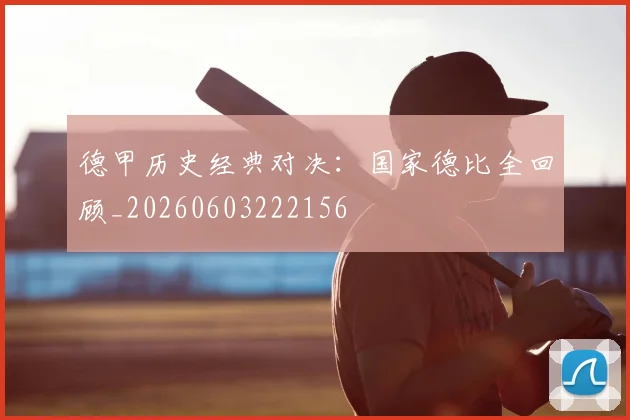 德甲历史经典对决:国家德比全回顾_20260603222156
