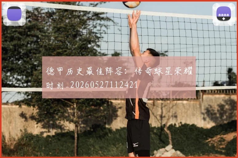 德甲历史最佳阵容:传奇球星荣耀时刻_20260527112421