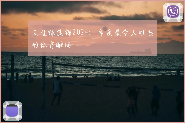 五佳球集锦2024:年度最令人难忘的体育瞬间