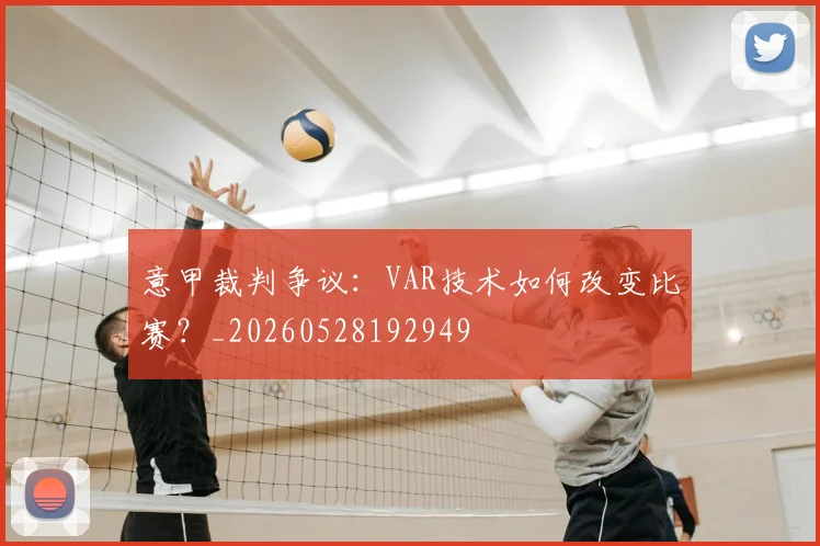 意甲裁判争议:VAR技术如何改变比赛?_20260528192949